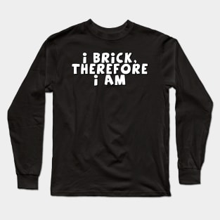 I Brick, Therefore I am Long Sleeve T-Shirt